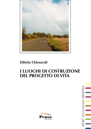I luoghi di costruzione del progetto di vita - Diletta Chiusaroli - Libro Pensa Editore 2022, Sport, educazione, didattica | libraccio.click