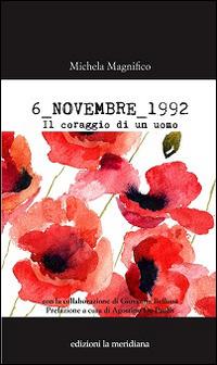 6 novembre 1992. Il coraggio di un uomo - Michela Magnifico, Giovanna Belluna - Libro Edizioni La Meridiana 2017, Paceinsieme... alle radici dell'erba | libraccio.click
