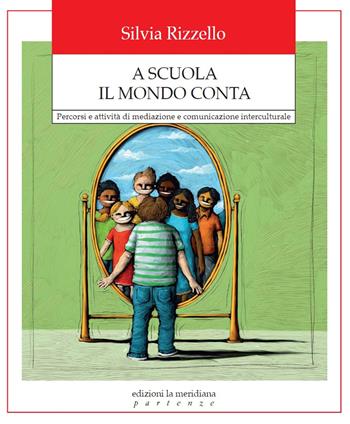 A scuola il mondo conta. Percorsi e attività di mediazione e comunicazione interculturale - Silvia Rizzello - Libro Edizioni La Meridiana 2018, Partenze | libraccio.click