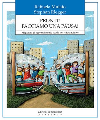 Pronti? Facciamo una pausa! Migliorare gli apprendimenti a scuola con le pause attive - Raffaela Mulato, Stephan Riegger - Libro Edizioni La Meridiana 2022, Partenze... per educare alla pace | libraccio.click