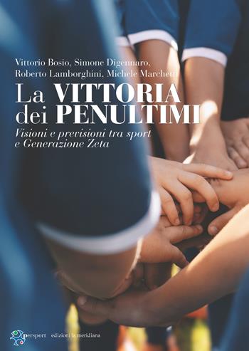 La vittoria dei penultimi. Visioni e previsioni tra sport e generazione zeta - Bosio Vittorio, Simone Digennaro, Roberto Lamborghini - Libro Edizioni La Meridiana 2023, Persport. Quaderni di formazione sportiva | libraccio.click