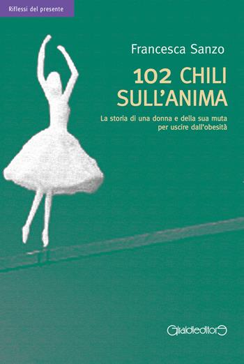 102 chili sull'anima. La storia di una donna e della sua muta per uscire dall'obesità - Francesca Sanzo - Libro Giraldi Editore 2015, Riflessi del presente | libraccio.click