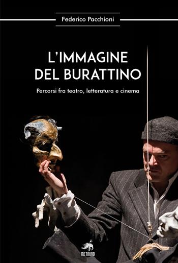 L'immagine del burattino. Percorsi fra teatro, letteratura e cinema - Federico Pacchioni - Libro Metauro 2020, Oltre ogni confine | libraccio.click