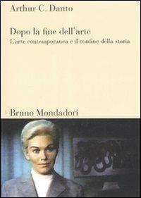 Dopo la fine dell'arte. L'arte contemporanea e il confine della storia - Arthur C. Danto - Libro Mondadori Bruno 2008, Sintesi | libraccio.click