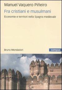 Fra cristiani e musulmani. Economie e territori nella Spagna medievale - Manuel Vaquero Piñeiro - Libro Mondadori Bruno 2008, Campus | libraccio.click