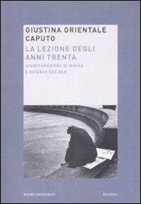La lezione degli anni trenta. Disoccupazione di massa e ricerca sociale - Giustina Orientale Caputo - Libro Mondadori Bruno 2009, Ricerca | libraccio.click