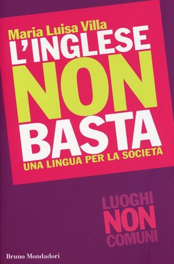 L'inglese non basta. Una lingua per la società - Maria Luisa Villa - Libro Mondadori Bruno 2013, Luoghi non comuni | libraccio.click