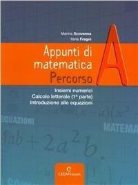 Appunti di matematica. Percorso A: Insiemi numerici-Calcolo letterale (1° parte)-Introduzione alle equazioni. Per le Scuole superiori. - Marina Scovenna, Ilaria Fragni - Libro CEDAM Scuola 2009 | libraccio.click