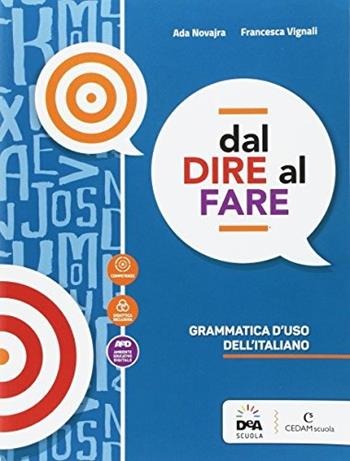 Dal dire al fare. Grammatica d'uso dell'italiano. Per le Scuole superiori. - Ada Novjara, Francesca Vignali - Libro CEDAM Scuola 2017 | libraccio.click