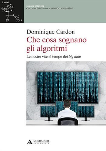 Che cosa sognano gli algoritmi. Le nostre vite al tempo dei big data - Dominique Cardon - Libro Mondadori Università 2016, Scienza e filosofia | libraccio.click