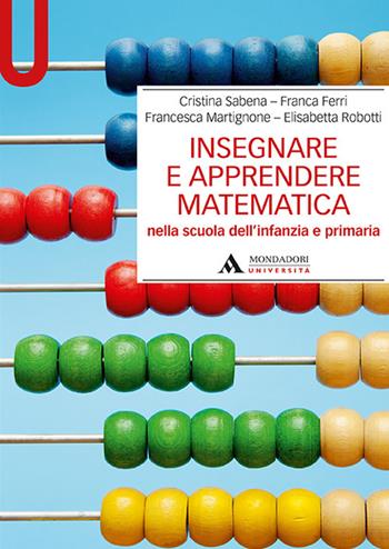 Insegnare e apprendere matematica nella scuola dell'infanzia e primaria - Cristina Sabena, Franca Ferri, Francesca Martignone - Libro Mondadori Università 2019, Manuali | libraccio.click