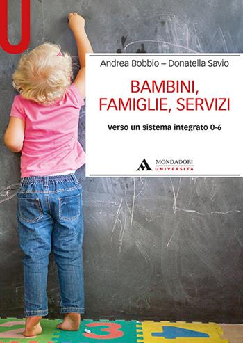 Bambini, famiglie, servizi. Verso un sistema integrato 0-6 - Andrea Bobbio, Donatella Savio - Libro Mondadori Università 2019, Manuali | libraccio.click