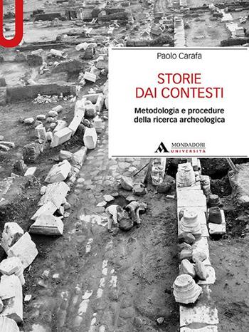 Storie dai contesti. Metodologia e procedure della ricerca archeologica - Paolo Carafa - Libro Mondadori Università 2021, Manuali | libraccio.click