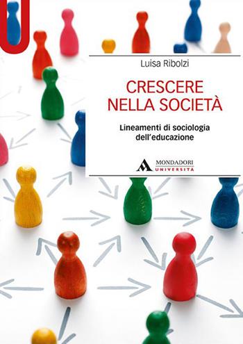 Crescere nella società. Lineamenti di sociologia dell’educazione - Luisa Ribolzi - Libro Mondadori Università 2020, Manuali | libraccio.click