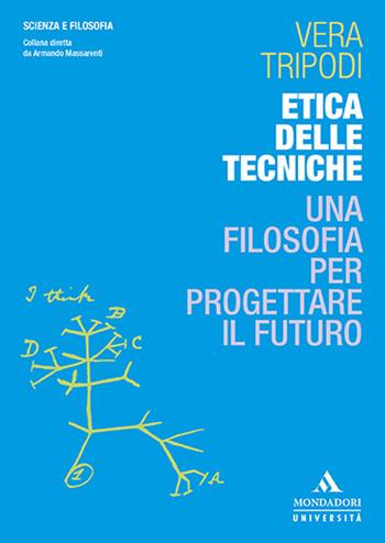 Etica delle tecniche. Una filosofia per progettare il futuro - Vera Tripodi - Libro Mondadori Università 2020, Scienza e filosofia | libraccio.click