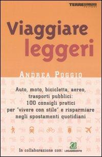 Viaggiare leggeri. Auto, moto, bicicletta, aereo: 100 consigli pratici per risparmiare - Andrea Poggio - Libro Terre di Mezzo 2004, Guide. Stili di vita | libraccio.click