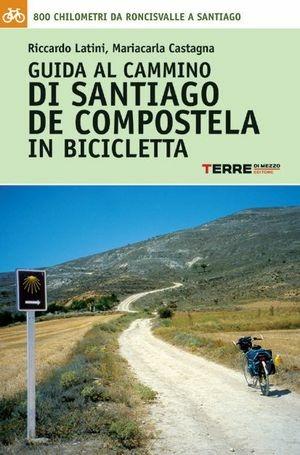 Guida al cammino di Santiago de Compostela in bicicletta. Oltre 800 chilometri dai Pirenei a Finisterre - Mariacarla Castagna, Riccardo Latini - Libro Terre di Mezzo 2005 | libraccio.click