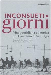 Inconsueti giorni. Vita quotidiana ed eroica sul Cammino di Santiago. Ediz. illustrata - Maurizio Totaro, Miriam Giovanzana - Libro Terre di Mezzo 2006 | libraccio.click