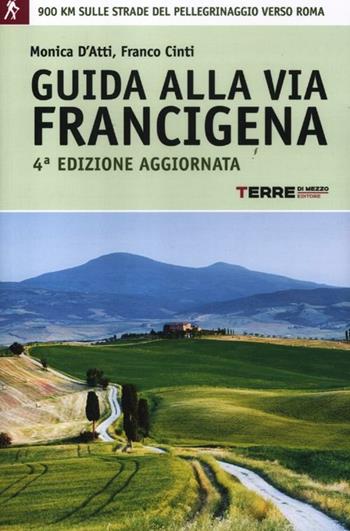 Guida alla via Francigena. 900 chilometri sulle strade del pellegrinaggio verso Roma - Monica D'Atti, Franco Cinti - Libro Terre di Mezzo 2012, Guide. Percorsi | libraccio.click