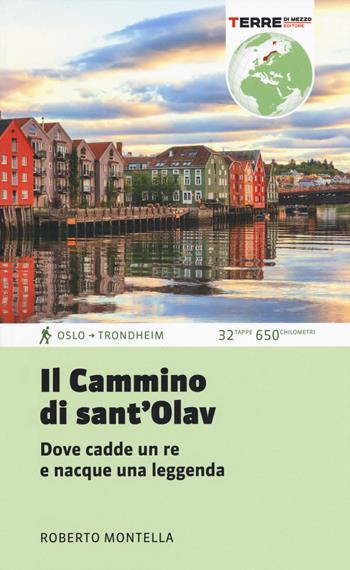 Il cammino di Sant'Olav. Dove cadde un re e nacque una leggenda - Roberto Montella - Libro Terre di Mezzo 2019, Guide. Percorsi | libraccio.click