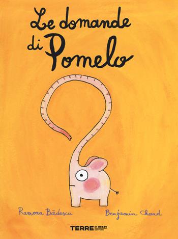 Le domande di Pomelo. Ediz. a colori - Ramona Badescu, Benjamin Chaud - Libro Terre di Mezzo 2021, Acchiappastorie | libraccio.click