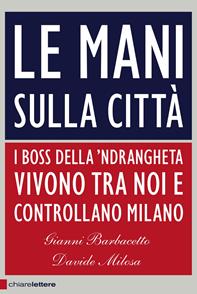 Le mani sulla città. I boss della 'ndrangheta vivono tra noi e controllano Milano - Gianni Barbacetto, Davide Milosa - Libro Chiarelettere 2011, Principioattivo | libraccio.click