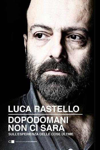Dopodomani non ci sarà. Sull'esperienza delle cose ultime - Luca Rastello - Libro Chiarelettere 2018, Narrazioni | libraccio.click