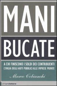 Mani bucate. A chi finiscono i soldi dei contribuenti. L'orgia degli aiuti pubblici alle imprese private - Marco Cobianchi - Libro Chiarelettere 2011, Principioattivo | libraccio.click