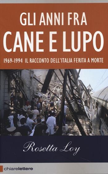 Gli anni fra cane e lupo. 1969-1994. Il racconto dell'Italia ferita a morte - Rosetta Loy - Libro Chiarelettere 2013, Reverse | libraccio.click