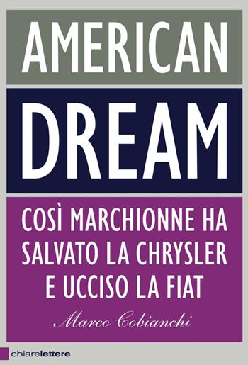American dream. Così Marchionne ha salvato la Chrysler e ucciso la Fiat - Marco Cobianchi - Libro Chiarelettere 2014 | libraccio.click