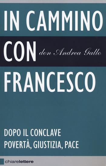 In cammino con Francesco. Dopo il conclave. Povertà, giustizia, pace - Andrea Gallo - Libro Chiarelettere 2014, Reverse | libraccio.click