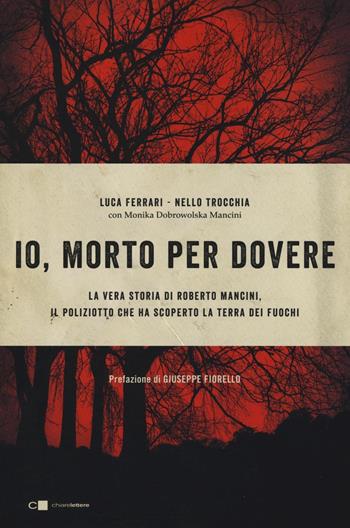 Io, morto per dovere. La vera storia di Roberto Mancini, il poliziotto che ha scoperto la terra dei fuochi - Luca Ferrari, Nello Trocchia, Monika Dobrowolska Mancini - Libro Chiarelettere 2016, Reverse | libraccio.click
