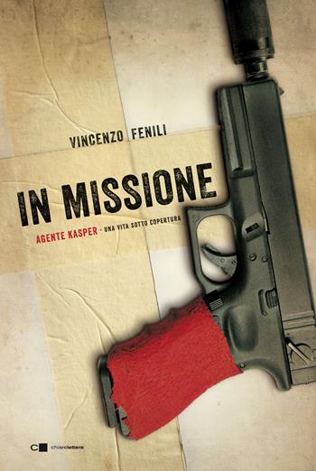 In missione. Agente Kasper. Una vita sotto copertura - Vincenzo Fenili - Libro Chiarelettere 2016, Reverse | libraccio.click