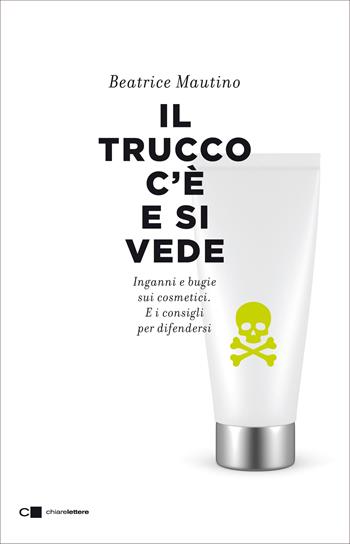 Il trucco c'è e si vede. Inganni e bugie sui cosmetici. E i consigli per difendersi - Beatrice Mautino - Libro Chiarelettere 2018, Reverse | libraccio.click