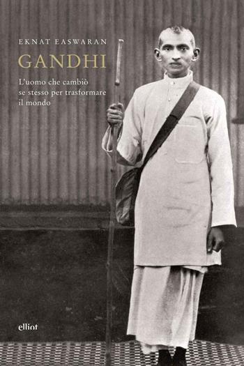 Gandhi. L'uomo che cambiò se stesso per trasformare il mondo - Eknath Easwaran - Libro Elliot 2011, Antidoti | libraccio.click