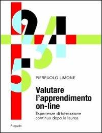 Valutare l'apprendimento on-line. Esperienze di formazione continua dopo la laurea - Pierpaolo Limone - Libro Progedit 2012, Studi e ricerche sull'educare mediale | libraccio.click