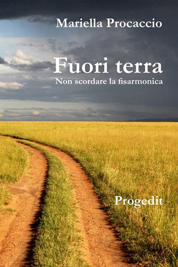 Fuori terra. Non scordare la fisarmonica - Mariella Procaccio - Libro Progedit 2022, Romanzi e racconti | libraccio.click