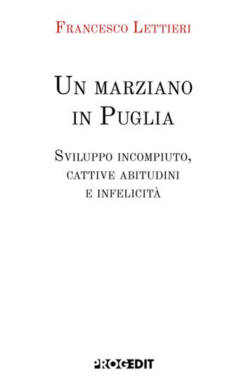 Un marziano in Puglia. Sviluppo incompiuto, cattive abitudini e infelicità - Francesco Lettieri - Libro Progedit 2026, Tempi liberi | libraccio.click