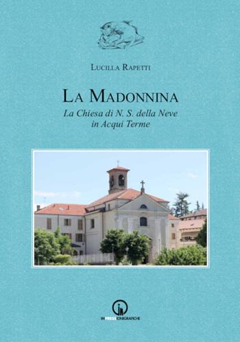 La Madonnina. La chiesa di N.S. della Neve in Acqui Terme - Lucilla Rapetti - Libro Impressioni Grafiche 2021, Storia arte territorio | libraccio.click