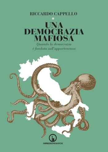 Una democrazia mafiosa. Quando la democrazia è fondata sull'appartenenza - Riccardo Cappello - Libro Impressioni Grafiche 2022, Attraverso | libraccio.click