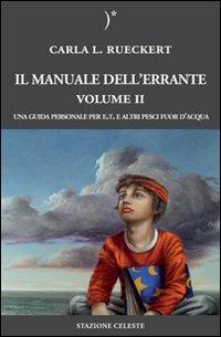 Il manuale dell'errante. Una guida personale per E.T. e altri pesci fuor d'acqua. Vol. 2 - Carla L. Rueckert - Libro Stazione Celeste 2009, Biblioteca celeste | libraccio.click