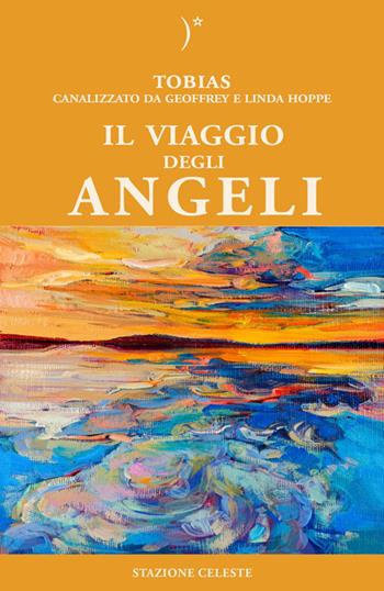 Il viaggio degli angeli - Linda Hoppe, Geoffrey Hoppe, Tobias - Libro Stazione Celeste 2014 | libraccio.click