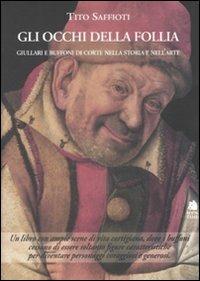 Gli occhi della follia. Giullari e buffoni di corte nella storia e nell'arte - Tito Saffioti - Libro Book Time 2009 | libraccio.click