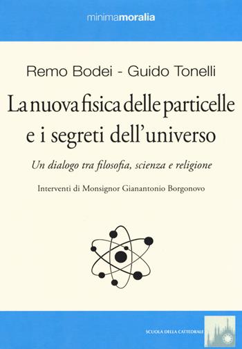 La nuova fisica delle particelle e i segreti dell'universo. Un dialogo tra filosofia, scienza e religione - Guido Tonelli, Remo Bodei - Libro Book Time 2017, Minimamoralia | libraccio.click