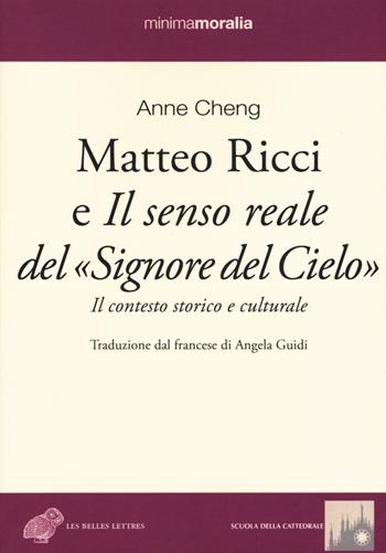 Matteo Ricci e il senso reale del «Signore del cielo». Il contesto storico e culturale - Anne Cheng - Libro Book Time 2017, Minimamoralia | libraccio.click
