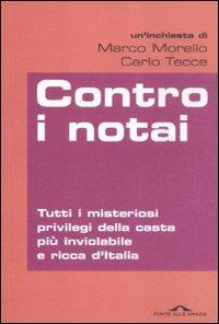 Contro i notai. Tutti i misteriosi privilegi della casta più inviolabile e ricca d'Italia - Marco Morello, Carlo Tecce - Libro Ponte alle Grazie 2012, Inchieste | libraccio.click