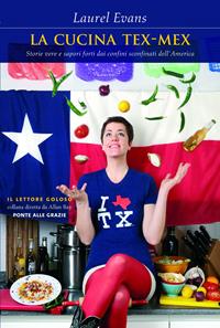 La cucina tex-mex. Storie vere e saporti forti dai confini sconfinati dell'America - Laurel Evans - Libro Ponte alle Grazie 2011, Il lettore goloso | libraccio.click