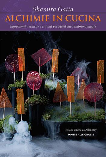 Alchimie in cucina. Ingredienti, tecniche e trucchi per piatti che sembrano magie - Shamira Gatta - Libro Ponte alle Grazie 2012, Il lettore goloso | libraccio.click