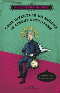 Come diventare un Buddha in cinque settimane. Manuale serio di autorealizzazione - Giulio Cesare Giacobbe - Libro Ponte alle Grazie 2013, Fuori collana | libraccio.click