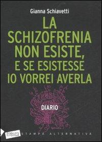 La schizofrenia non esiste, e se esistesse io vorrei averla. Diario - Gianna Schiavetti - Libro Stampa Alternativa 2008, Eretica | libraccio.click